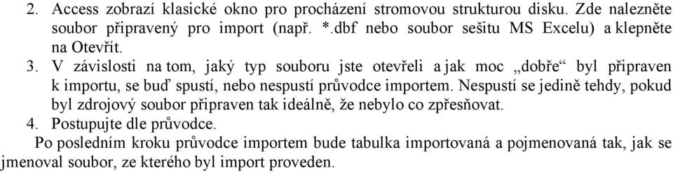 V závislosti na tom, jaký typ souboru jste otevřeli a jak moc dobře byl připraven k importu, se buď spustí, nebo nespustí průvodce importem.