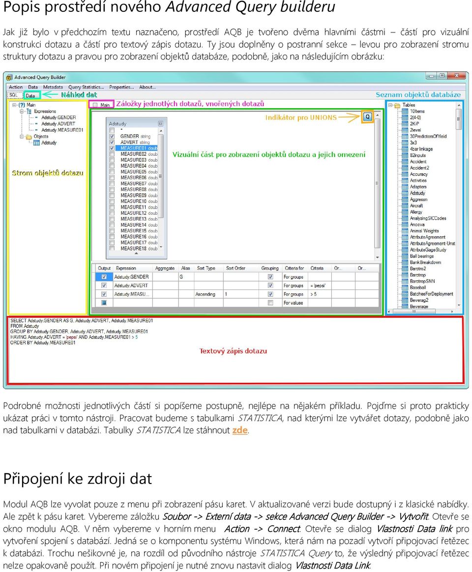 Ty jsou doplněny o postranní sekce levou pro zobrazení stromu struktury dotazu a pravou pro zobrazení objektů databáze, podobně, jako na následujícím obrázku: Podrobné možnosti jednotlivých částí si