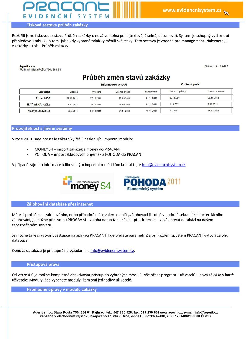 Propojitelnost s jinými systémy V roce 2011 jsme pro naše zákazníky řešili následující importní moduly: - MONEY S4 import zakázek z money do PRACANT - POHODA import skladových příjemek z POHODA do