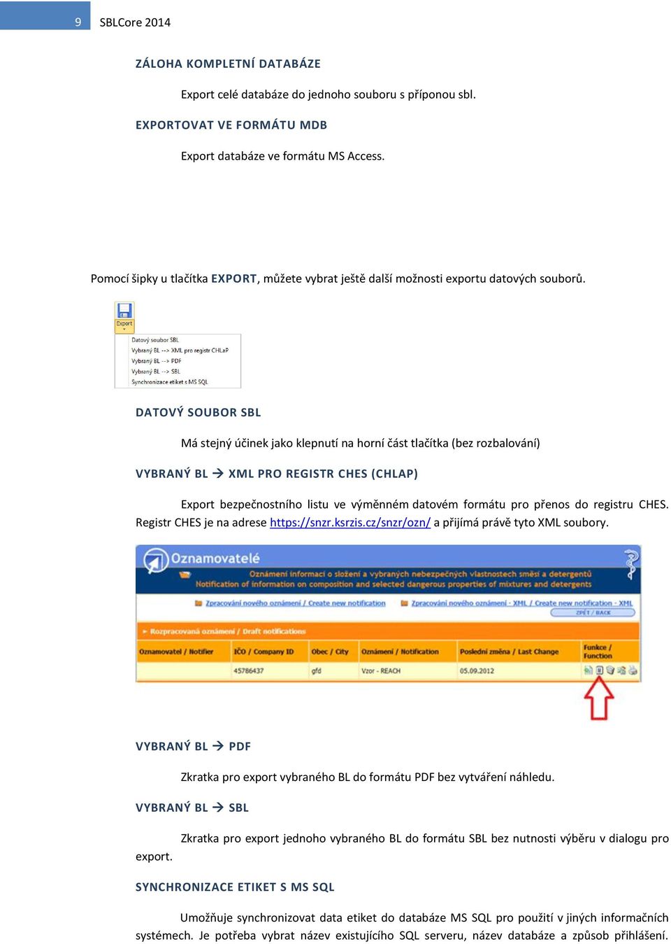 DATOVÝ SOUBOR SBL Má stejný účinek jako klepnutí na horní část tlačítka (bez rozbalování) VYBRANÝ BL XML PRO REGISTR CHES (CHLAP) Export bezpečnostního listu ve výměnném datovém formátu pro přenos do