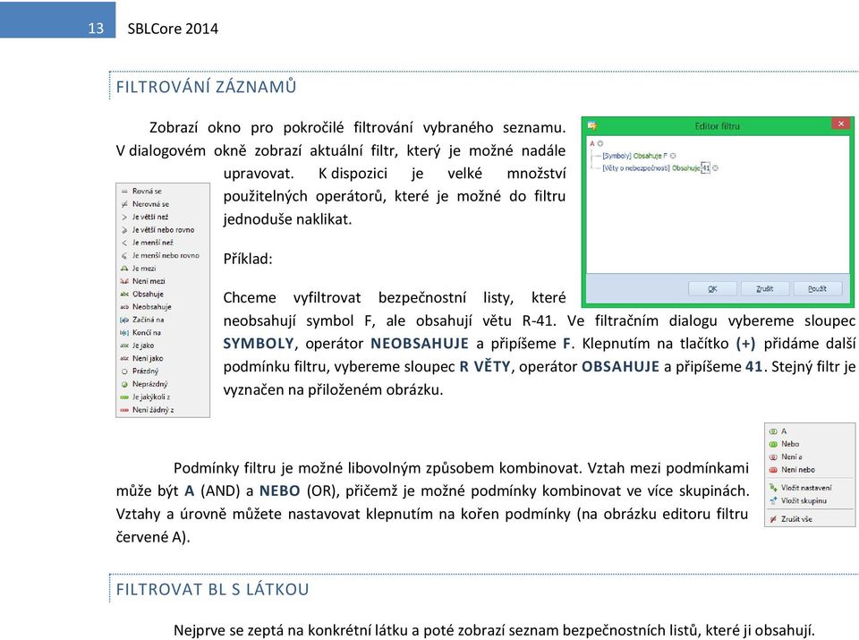 Ve filtračním dialogu vybereme sloupec SYMBOLY, operátor NEOBSAHUJE a připíšeme F. Klepnutím na tlačítko (+) přidáme další podmínku filtru, vybereme sloupec R VĚTY, operátor OBSAHUJE a připíšeme 41.