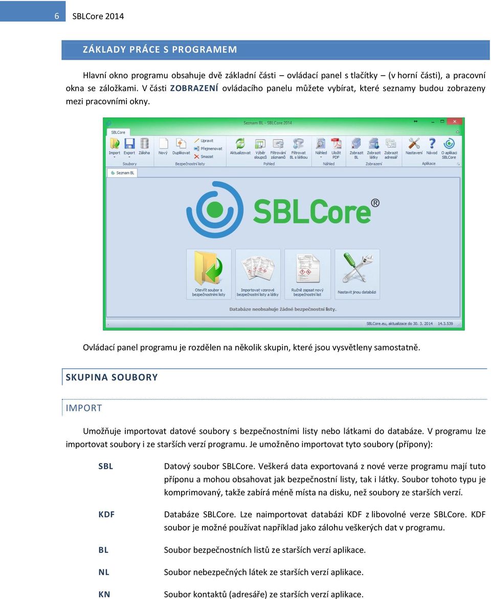 SKUPINA SOUBORY IMPORT Umožňuje importovat datové soubory s bezpečnostními listy nebo látkami do databáze. V programu lze importovat soubory i ze starších verzí programu.