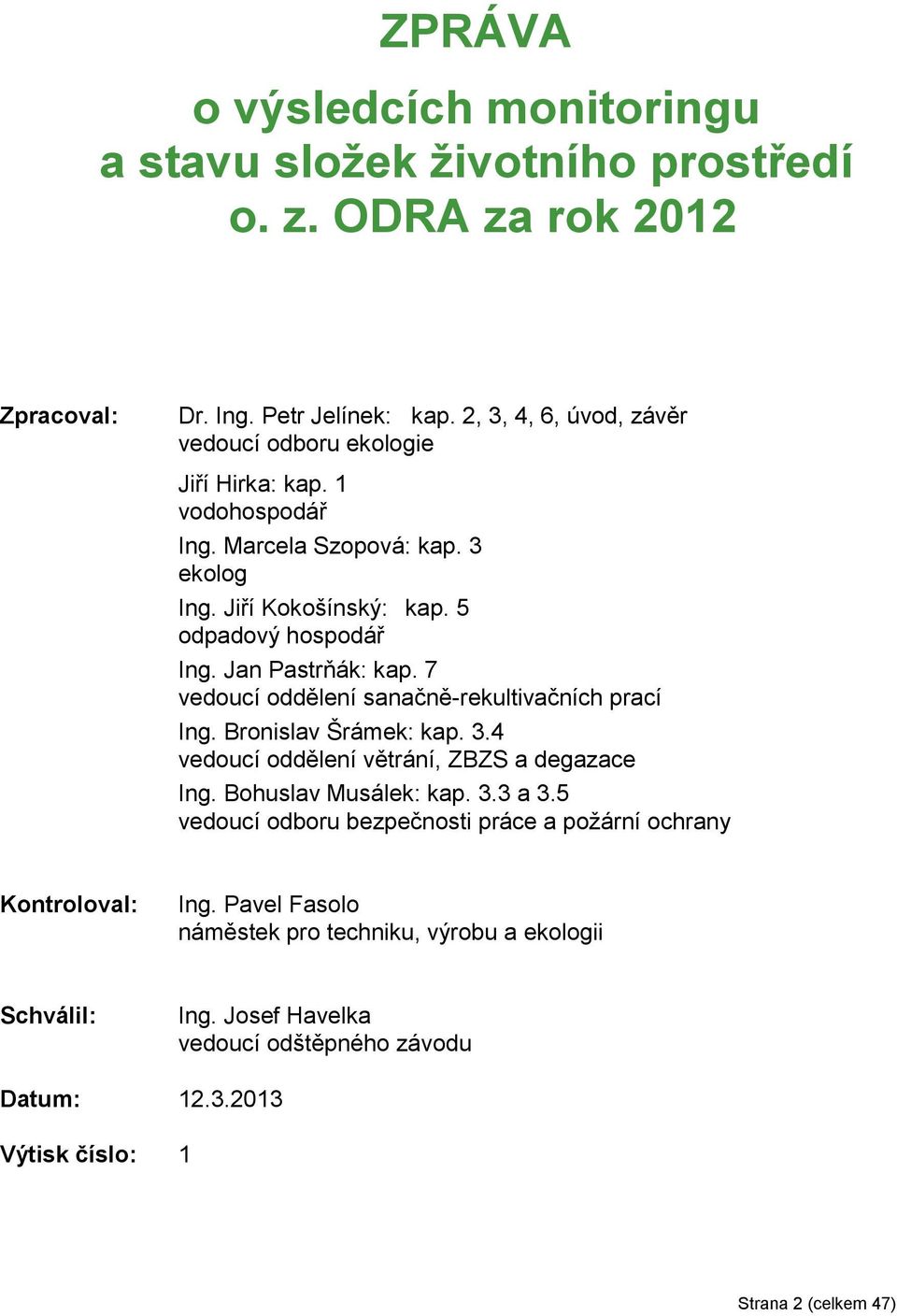 Jan Pastrňák: kap. 7 vedoucí oddělení sanačně-rekultivačních prací Ing. Bronislav Šrámek: kap. 3.4 vedoucí oddělení větrání, ZBZS a degazace Ing. Bohuslav Musálek: kap. 3.3 a 3.