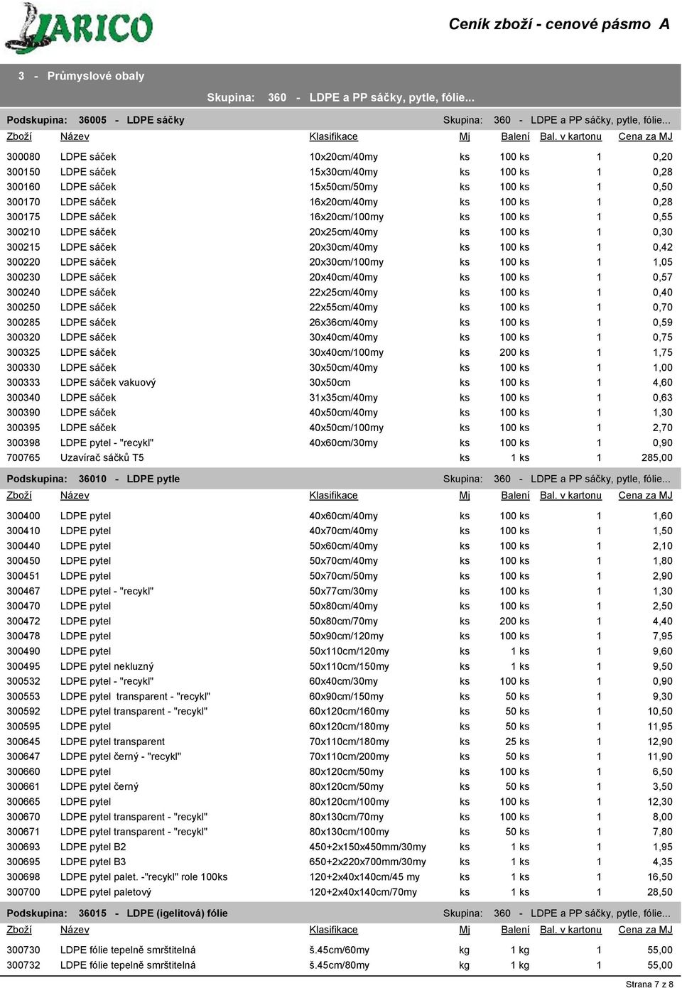 300175 LDPE sáček 16x20cm/100my ks 100 ks 1 0,55 300210 LDPE sáček 20x25cm/40my ks 100 ks 1 0,30 300215 LDPE sáček 20x30cm/40my ks 100 ks 1 0,42 300220 LDPE sáček 20x30cm/100my ks 100 ks 1 1,05