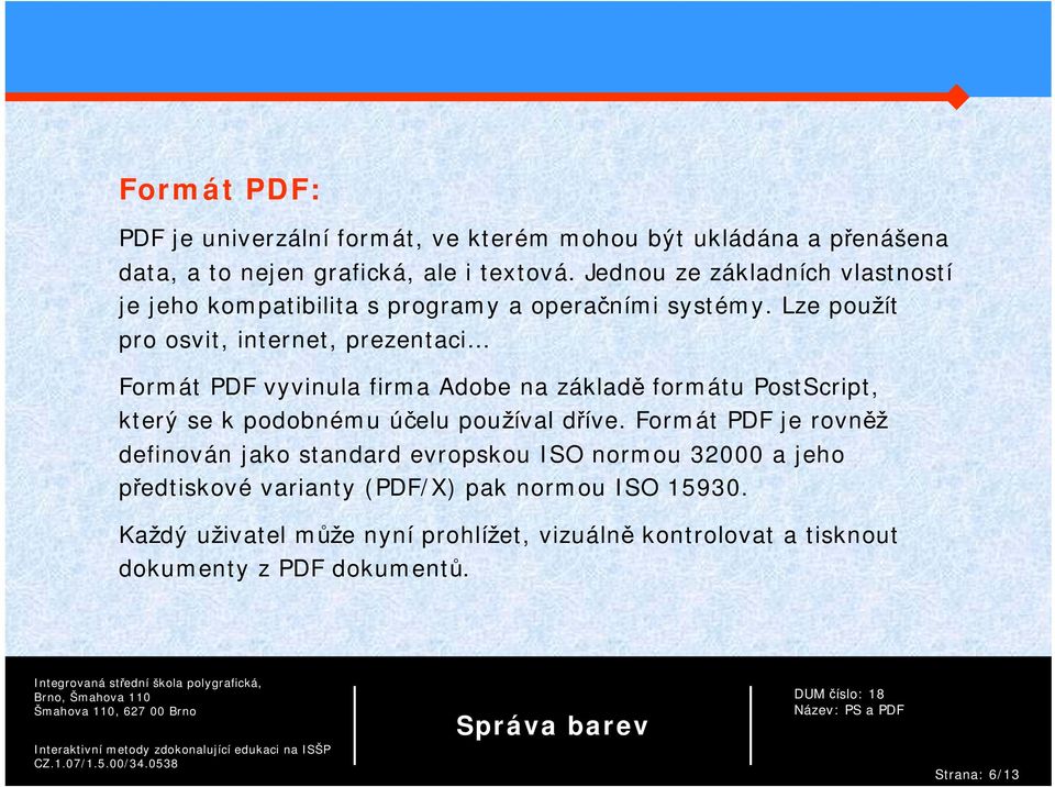 Lze použít pro osvit, internet, prezentaci Formát PDF vyvinula firma Adobe na základě formátu PostScript, který se k podobnému účelu používal dříve.