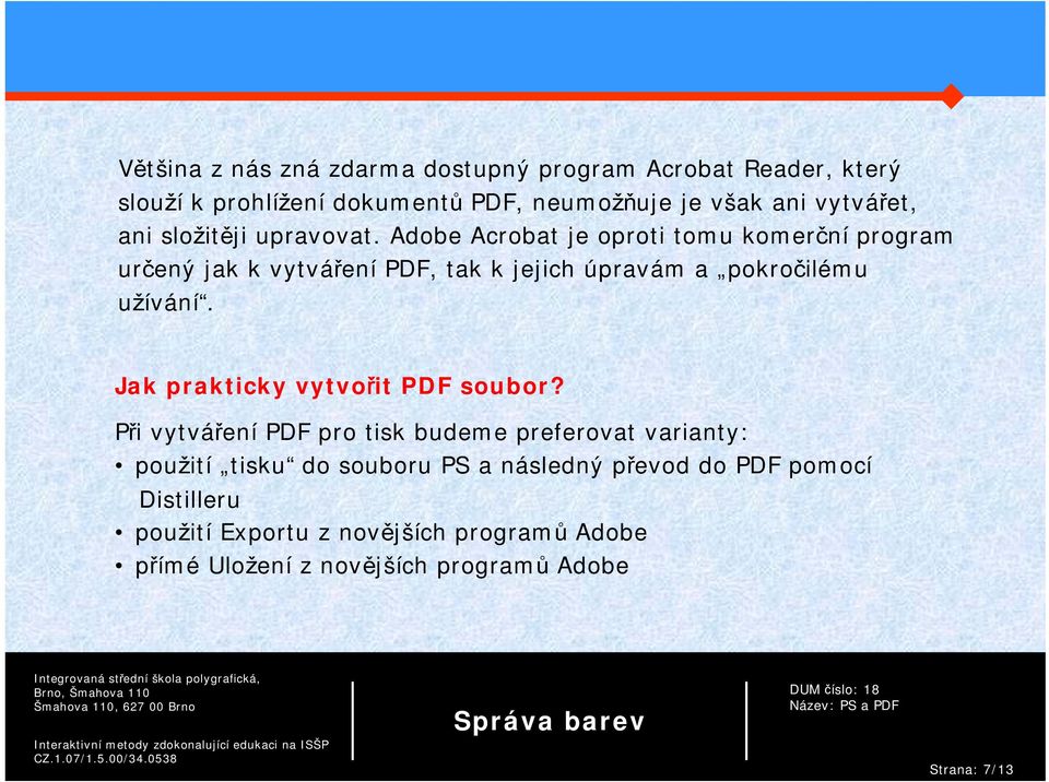 Adobe Acrobat je oproti tomu komerční program určený jak k vytváření PDF, tak k jejich úpravám a pokročilému užívání.