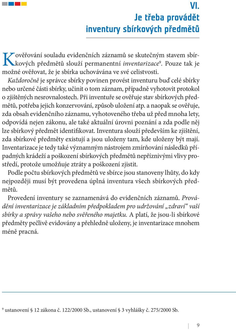 Každoročně je správce sbírky povinen provést inventuru buď celé sbírky nebo určené části sbírky, učinit o tom záznam, případně vyhotovit protokol o zjištěných nesrovnalostech.