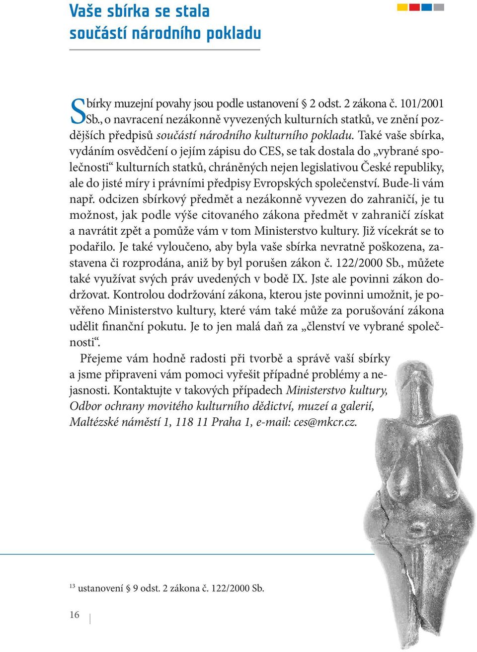 Také vaše sbírka, vydáním osvědčení o jejím zápisu do CES, se tak dostala do vybrané společnosti kulturních statků, chráněných nejen legislativou České republiky, ale do jisté míry i právními