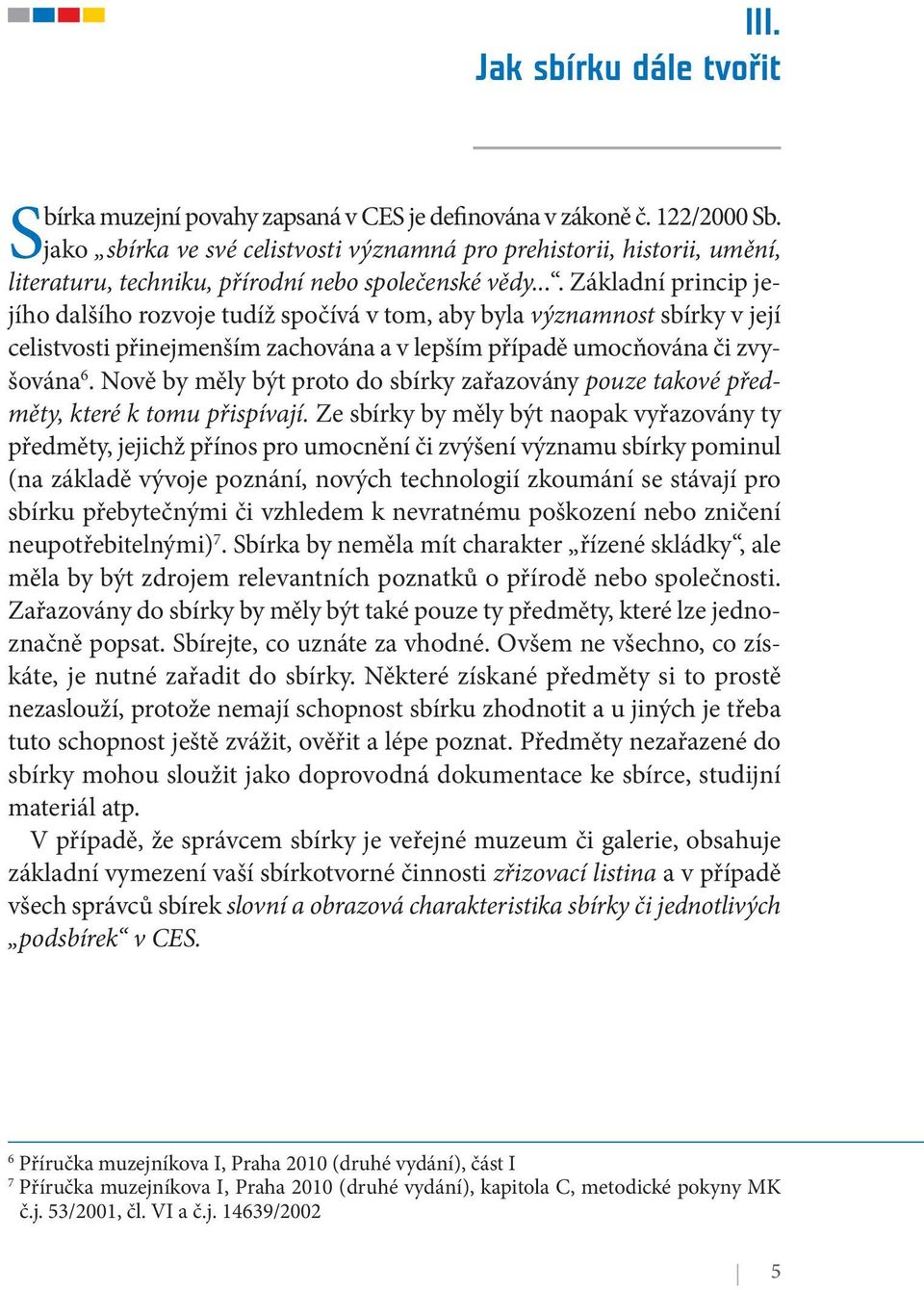 ... Základní princip jejího dalšího rozvoje tudíž spočívá v tom, aby byla významnost sbírky v její celistvosti přinejmenším zachována a v lepším případě umocňována či zvyšována 6.