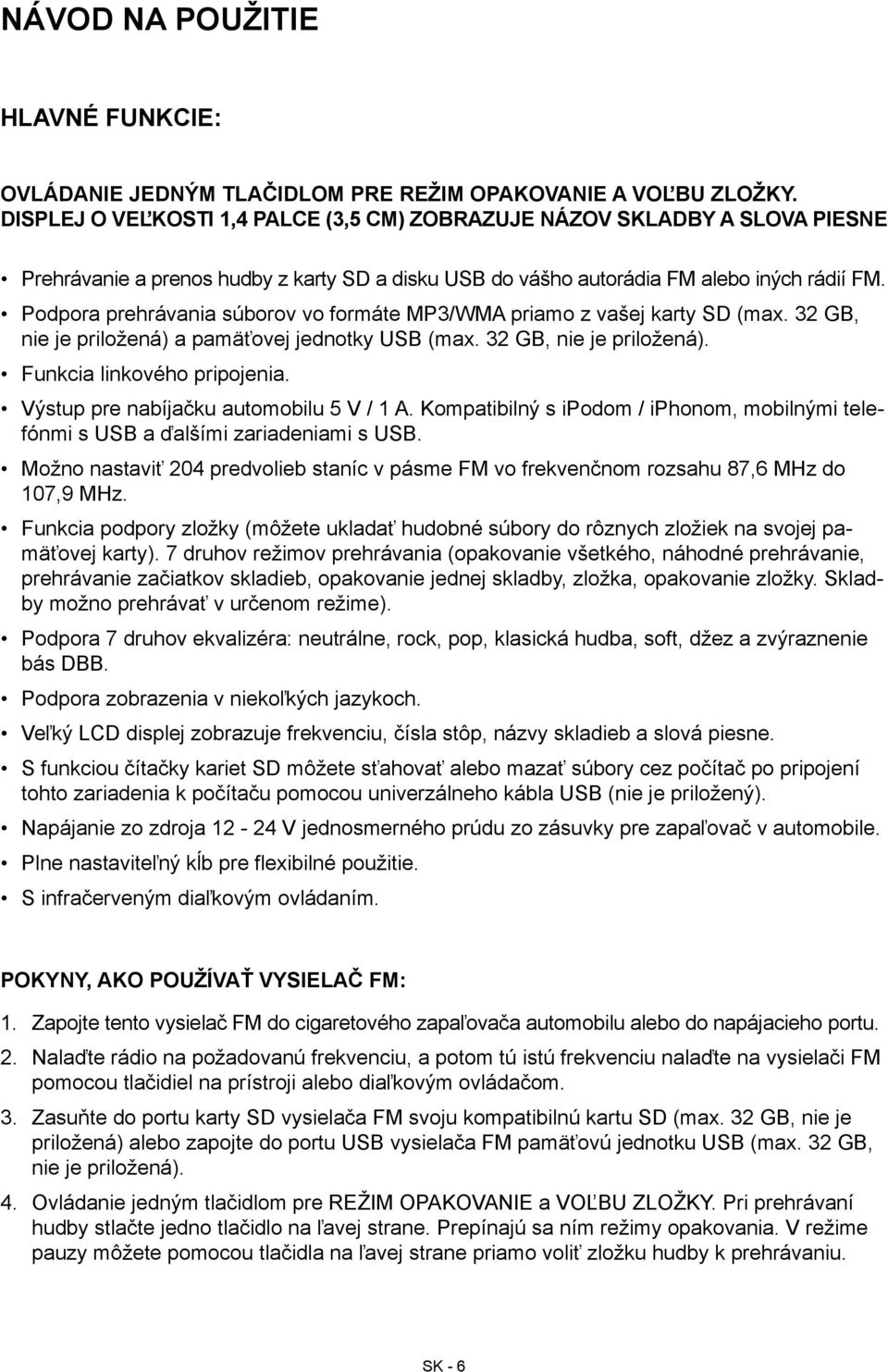 Podpora prehrávania súborov vo formáte MP3/WMA priamo z vašej karty SD (max. 32 GB, nie je priložená) a pamäťovej jednotky USB (max. 32 GB, nie je priložená). Funkcia linkového pripojenia.