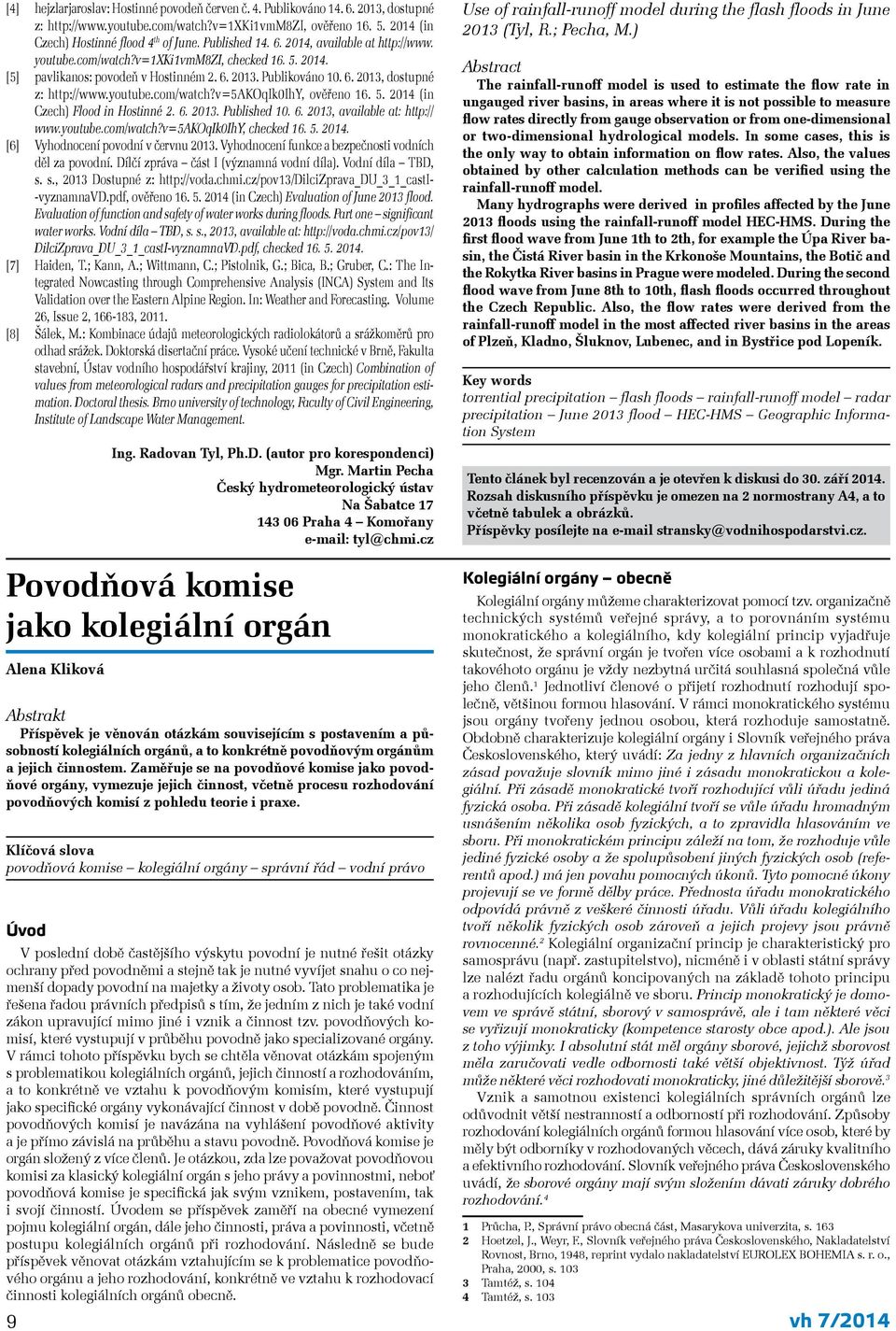 youtube.com/watch?v=5akoqik0ihy, ověřeno 16. 5. 2014 (in Czech) Flood in Hostinné 2. 6. 2013. Published 10. 6. 2013, available at: http:// www.youtube.com/watch?v=5akoqik0ihy, checked 16. 5. 2014. [6] Vyhodnocení povodní v červnu 2013.