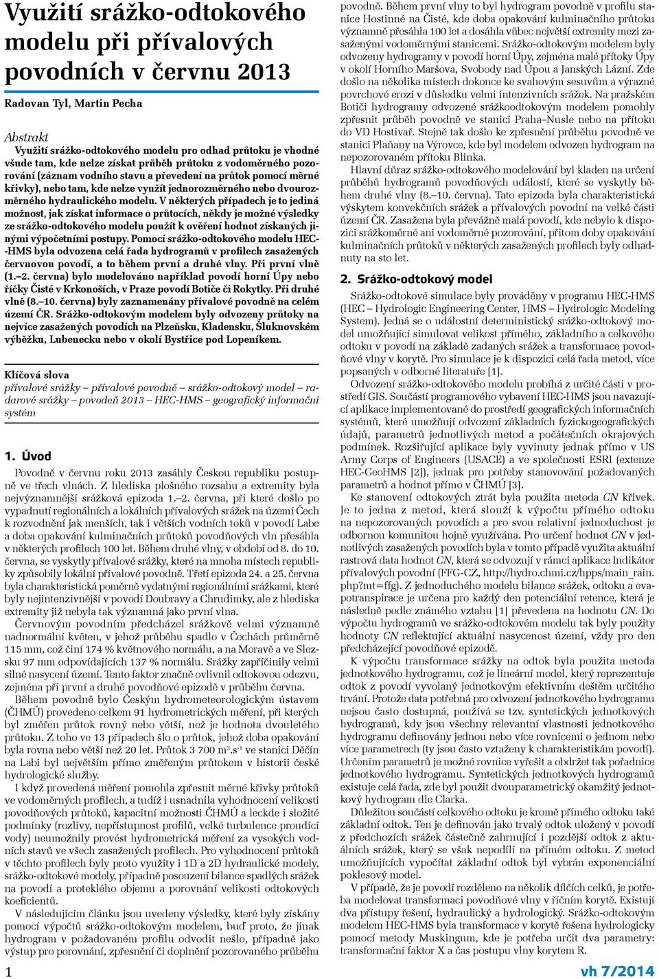 V některých případech je to jediná možnost, jak získat informace o průtocích, někdy je možné výsledky ze srážko-odtokového modelu použít k ověření hodnot získaných jinými výpočetními postupy.