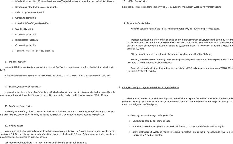 o Pojistná hydroizolace Jutafol o Ochranná geotextilie o Laťování, lať 60/40, smrkové dřevo o OSB deska 25 mm 13.