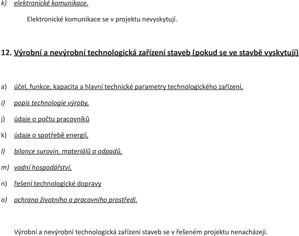 technologického zařízení, i) popis technologie výroby, j) údaje o počtu pracovníků k) údaje o spotřebě energií, l) bilance surovin,