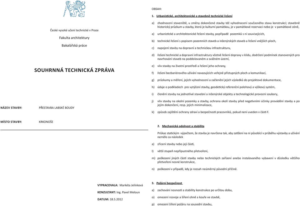 současného stavu konstrukcí; stavebně historický průzkum u stavby, která je kulturní památkou, je v památkové rezervaci nebo je v památkové zóně, a) urbanistické a architektonické řešení stavby,