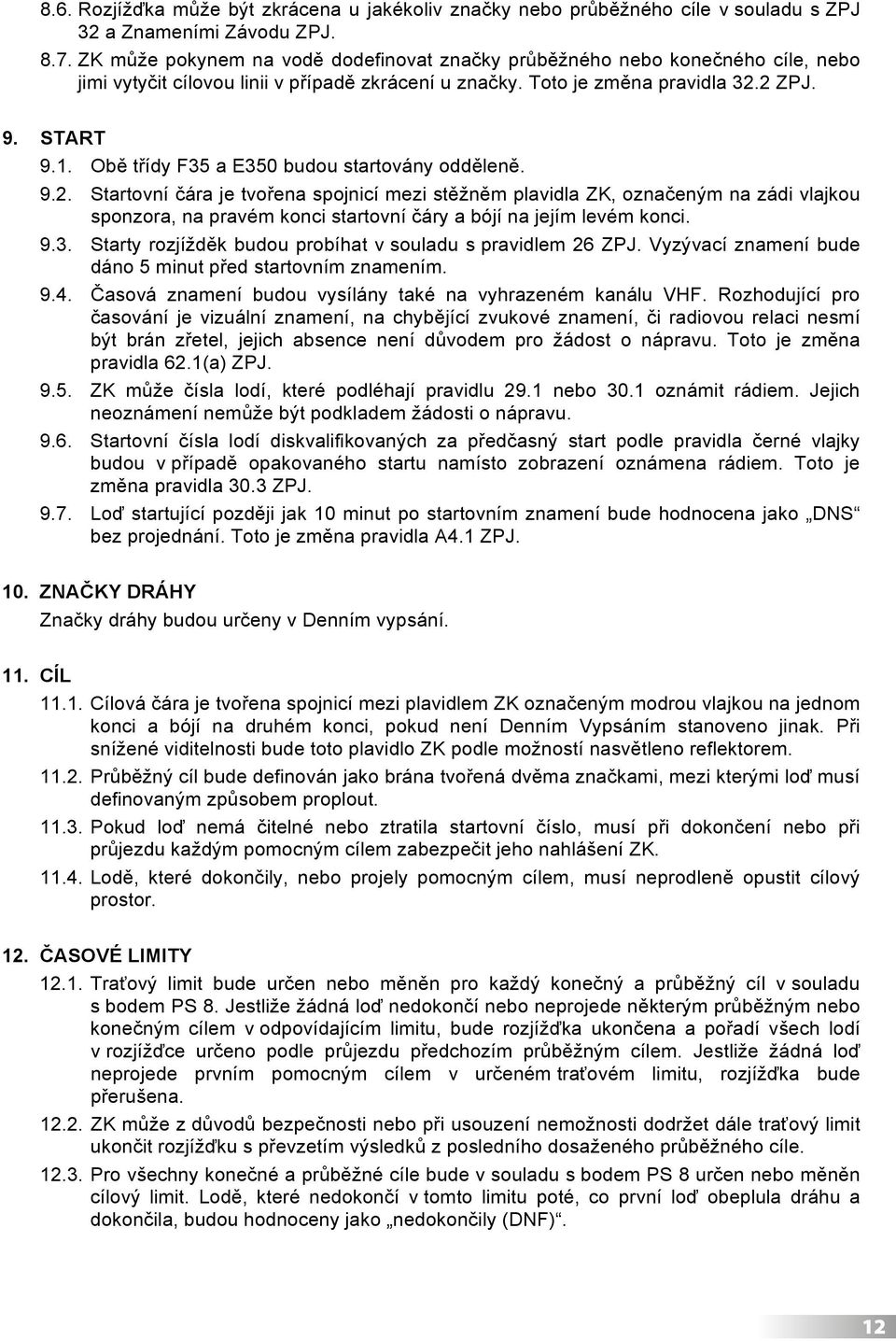 Obě třídy F35 a E350 budou startovány odděleně. 9.2.