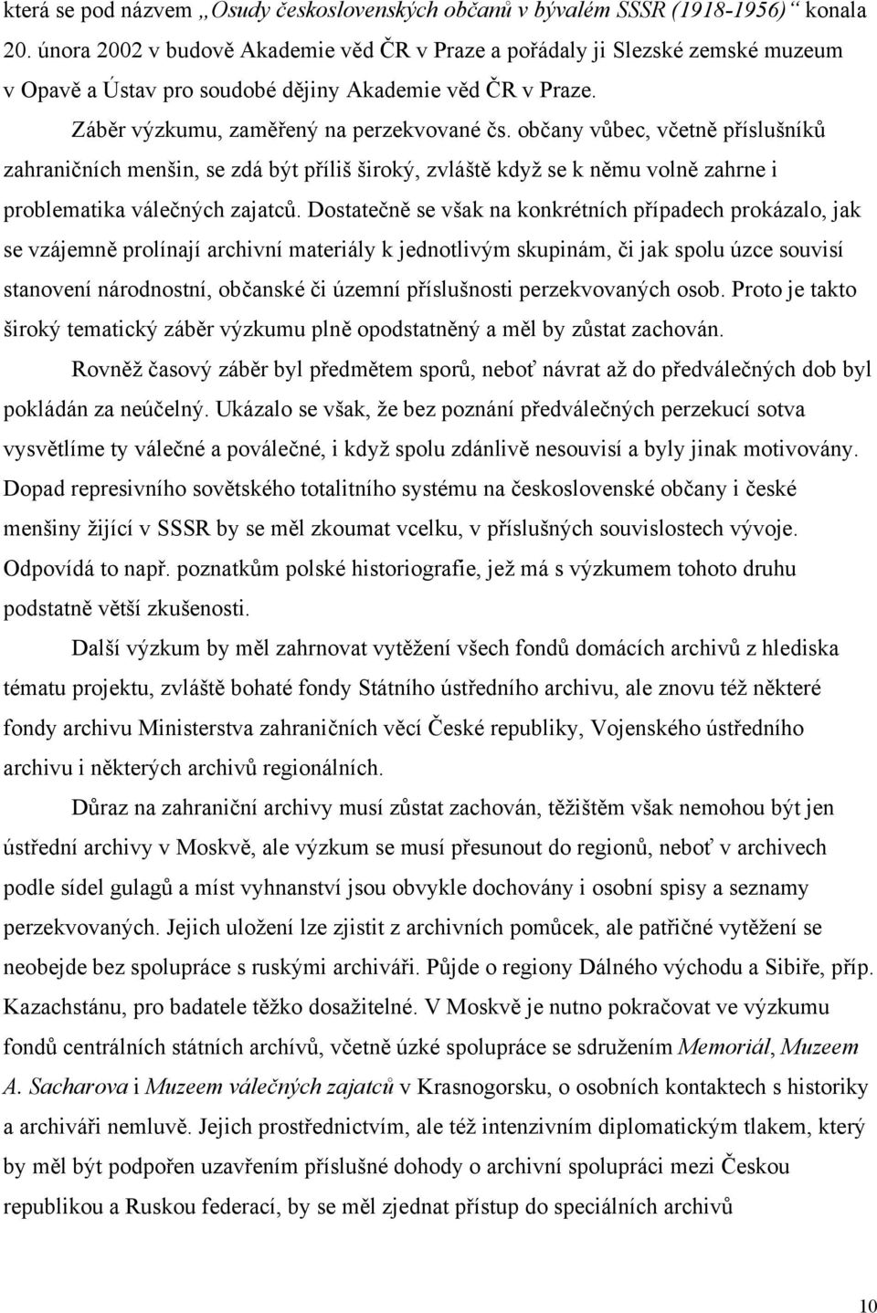 občany vůbec, včetně příslušníků zahraničních menšin, se zdá být příliš široký, zvláště když se k němu volně zahrne i problematika válečných zajatců.