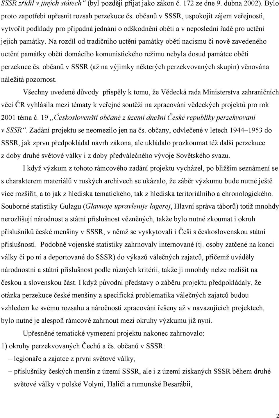 Na rozdíl od tradičního uctění památky obětí nacismu či nově zavedeného uctění památky obětí domácího komunistického režimu nebyla dosud památce obětí perzekuce čs.