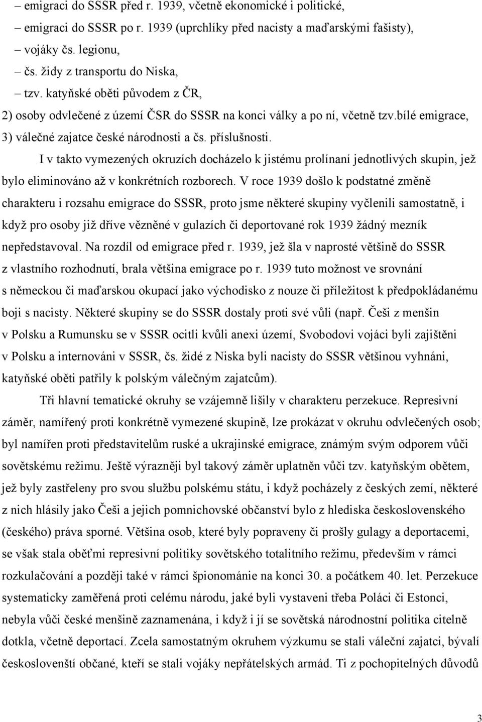 I v takto vymezených okruzích docházelo k jistému prolínaní jednotlivých skupin, jež bylo eliminováno až v konkrétních rozborech.