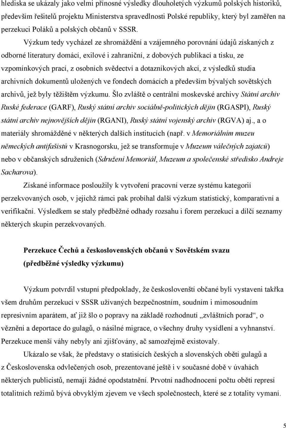 Výzkum tedy vycházel ze shromáždění a vzájemného porovnání údajů získaných z odborné literatury domácí, exilové i zahraniční, z dobových publikací a tisku, ze vzpomínkových prací, z osobních