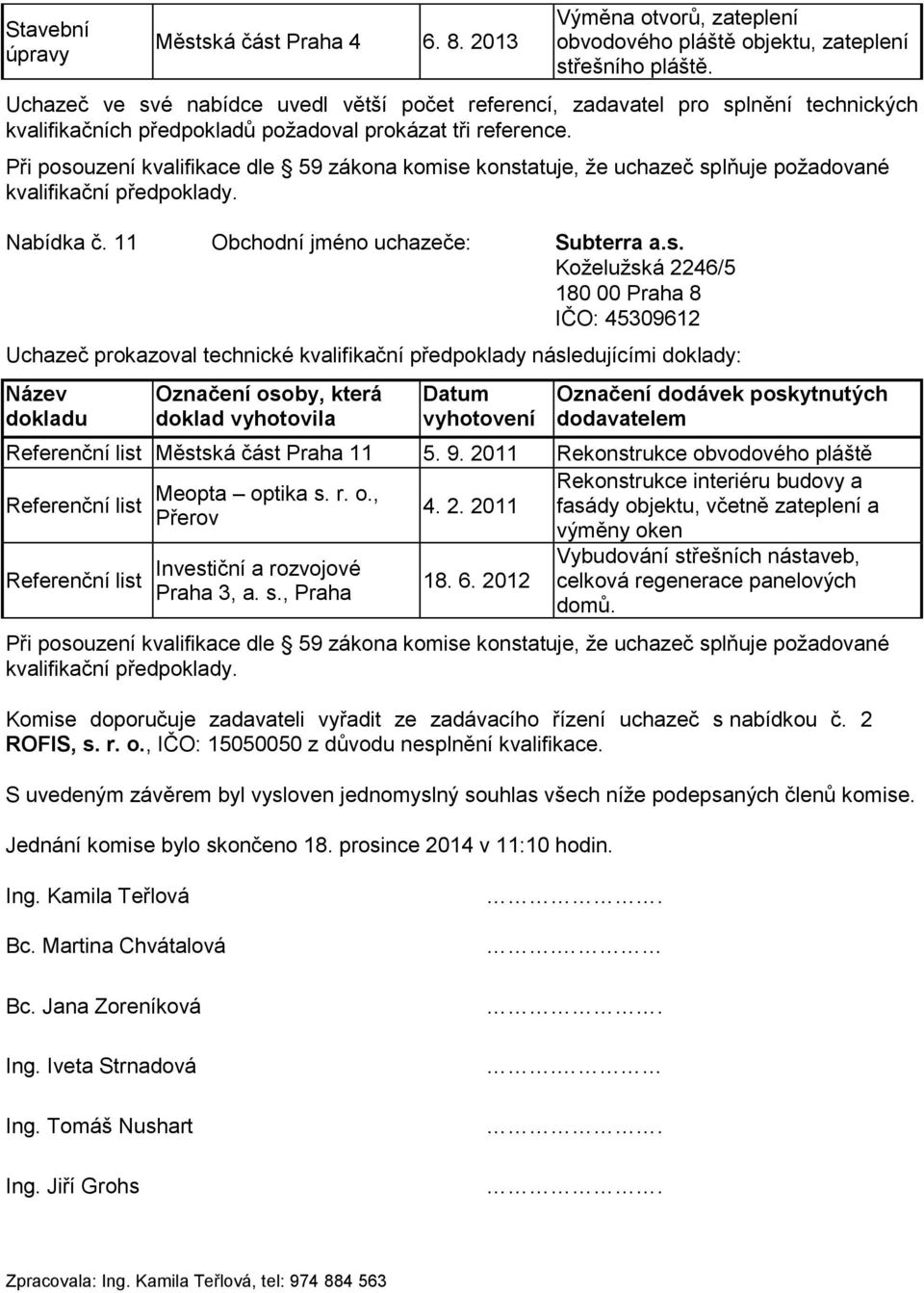 6. 2012 Vybudování střešních nástaveb, celková regenerace panelových domů. Komise doporučuje zadavateli vyřadit ze zadávacího řízení uchazeč s nabídkou č. 2 ROFIS, s. r. o.