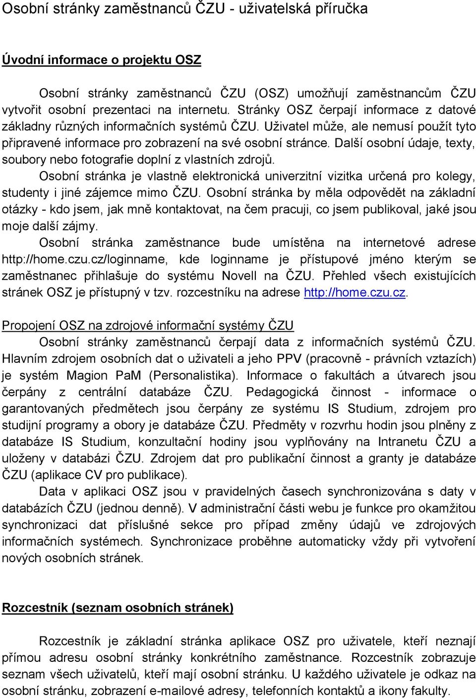 Další osobní údaje, texty, soubory nebo fotografie doplní z vlastních zdrojů. Osobní stránka je vlastně elektronická univerzitní vizitka určená pro kolegy, studenty i jiné zájemce mimo ČZU.