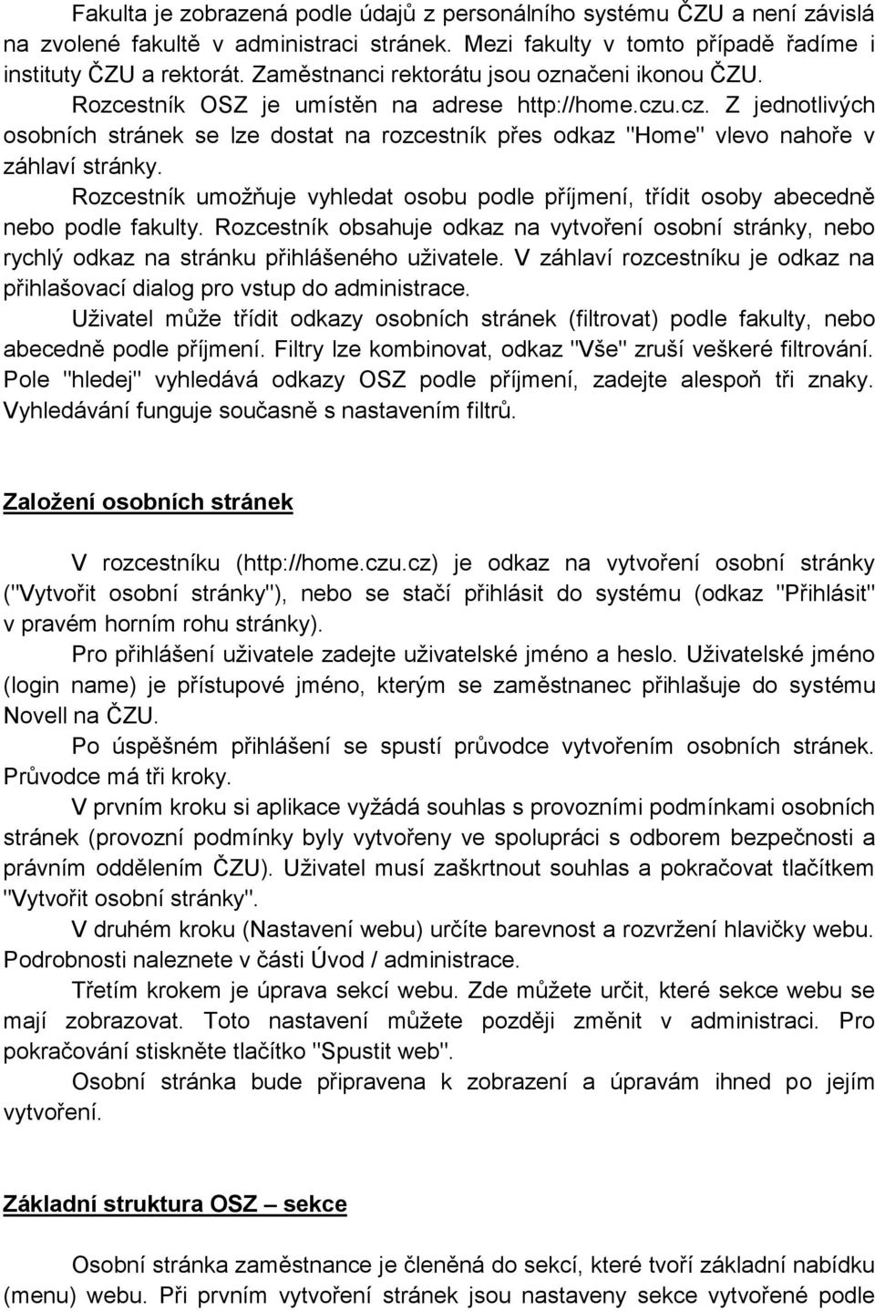 .cz. Z jednotlivých osobních stránek se lze dostat na rozcestník přes odkaz "Home" vlevo nahoře v záhlaví stránky.