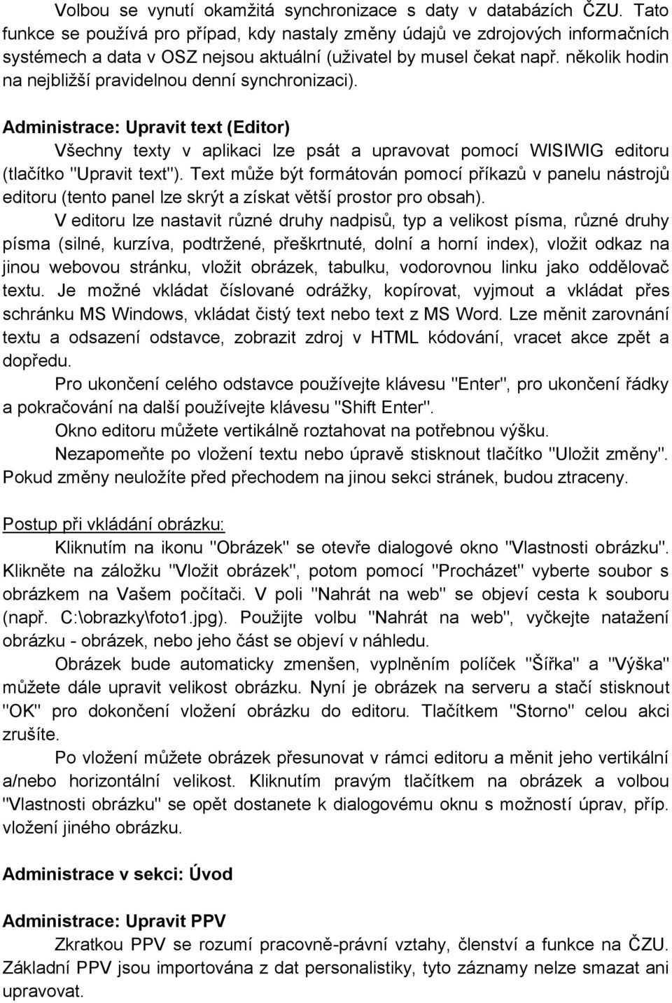 několik hodin na nejbliţší pravidelnou denní synchronizaci). Administrace: Upravit text (Editor) Všechny texty v aplikaci lze psát a upravovat pomocí WISIWIG editoru (tlačítko "Upravit text").