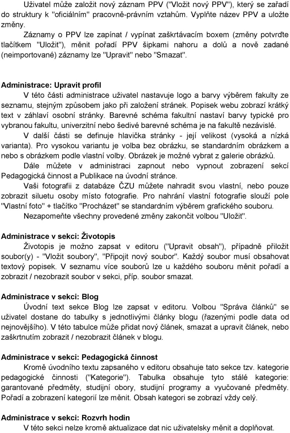 Administrace: Upravit profil V této části administrace uţivatel nastavuje logo a barvy výběrem fakulty ze seznamu, stejným způsobem jako při zaloţení stránek.