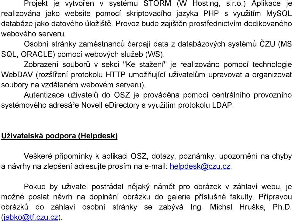 Zobrazení souborů v sekci "Ke staţení" je realizováno pomocí technologie WebDAV (rozšíření protokolu HTTP umoţňující uţivatelům upravovat a organizovat soubory na vzdáleném webovém serveru).