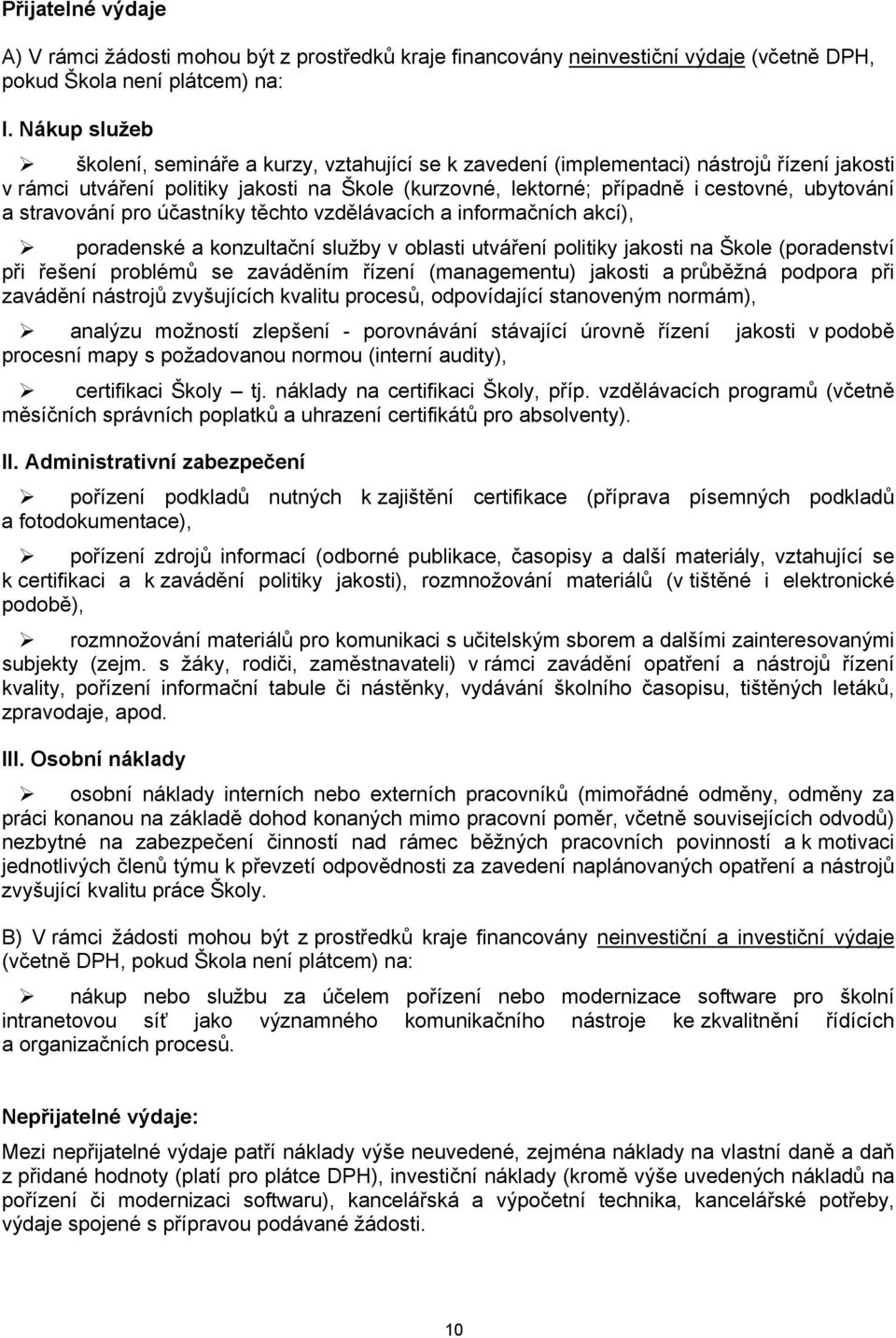 a stravování pro účastníky těchto vzdělávacích a informačních akcí), poradenské a konzultační služby v oblasti utváření politiky jakosti na Škole (poradenství při řešení problémů se zaváděním řízení