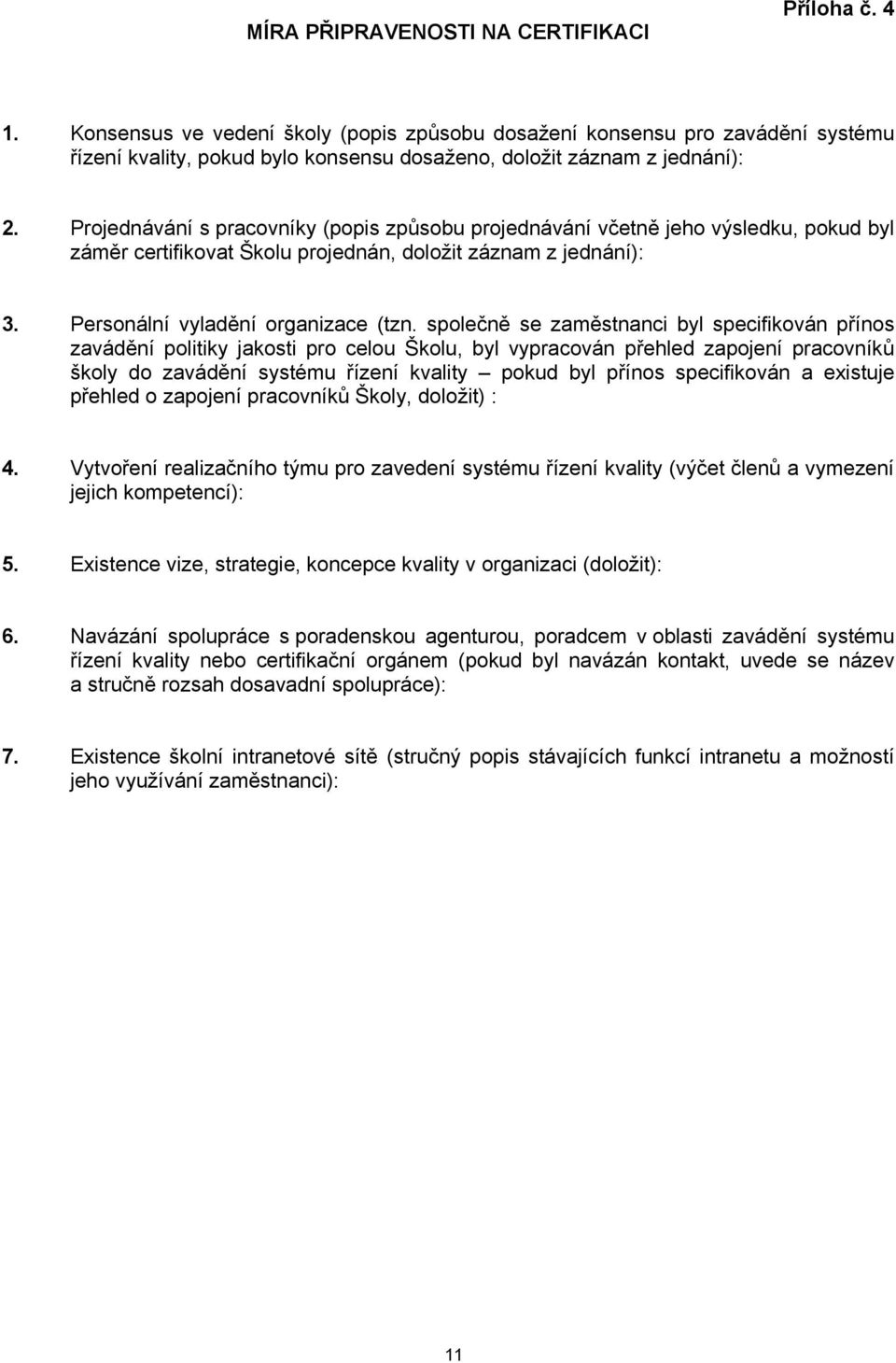 Projednávání s pracovníky (popis způsobu projednávání včetně jeho výsledku, pokud byl záměr certifikovat Školu projednán, doložit záznam z jednání): 3. Personální vyladění organizace (tzn.