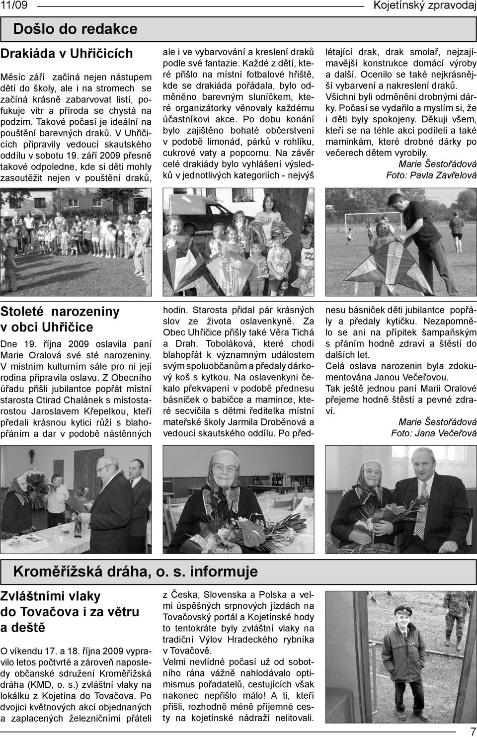 září 2009 přesně takové odpoledne, kde si děti mohly zasoutěžit nejen v pouštění draků, ale i ve vybarvování a kreslení draků podle své fantazie.