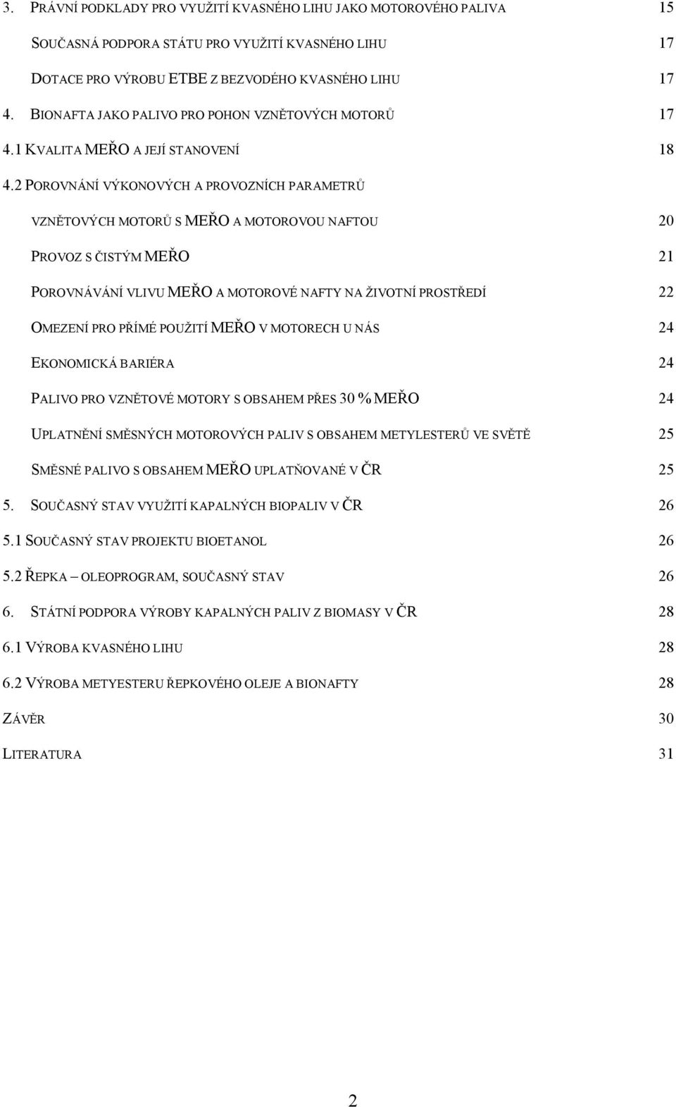 2 POROVNÁNÍ VÝKONOVÝCH A PROVOZNÍCH PARAMETRŮ VZNĚTOVÝCH MOTORŮ S MEŘO A MOTOROVOU NAFTOU 20 PROVOZ S ČISTÝM MEŘO 21 POROVNÁVÁNÍ VLIVU MEŘO A MOTOROVÉ NAFTY NA ŽIVOTNÍ PROSTŘEDÍ 22 OMEZENÍ PRO PŘÍMÉ