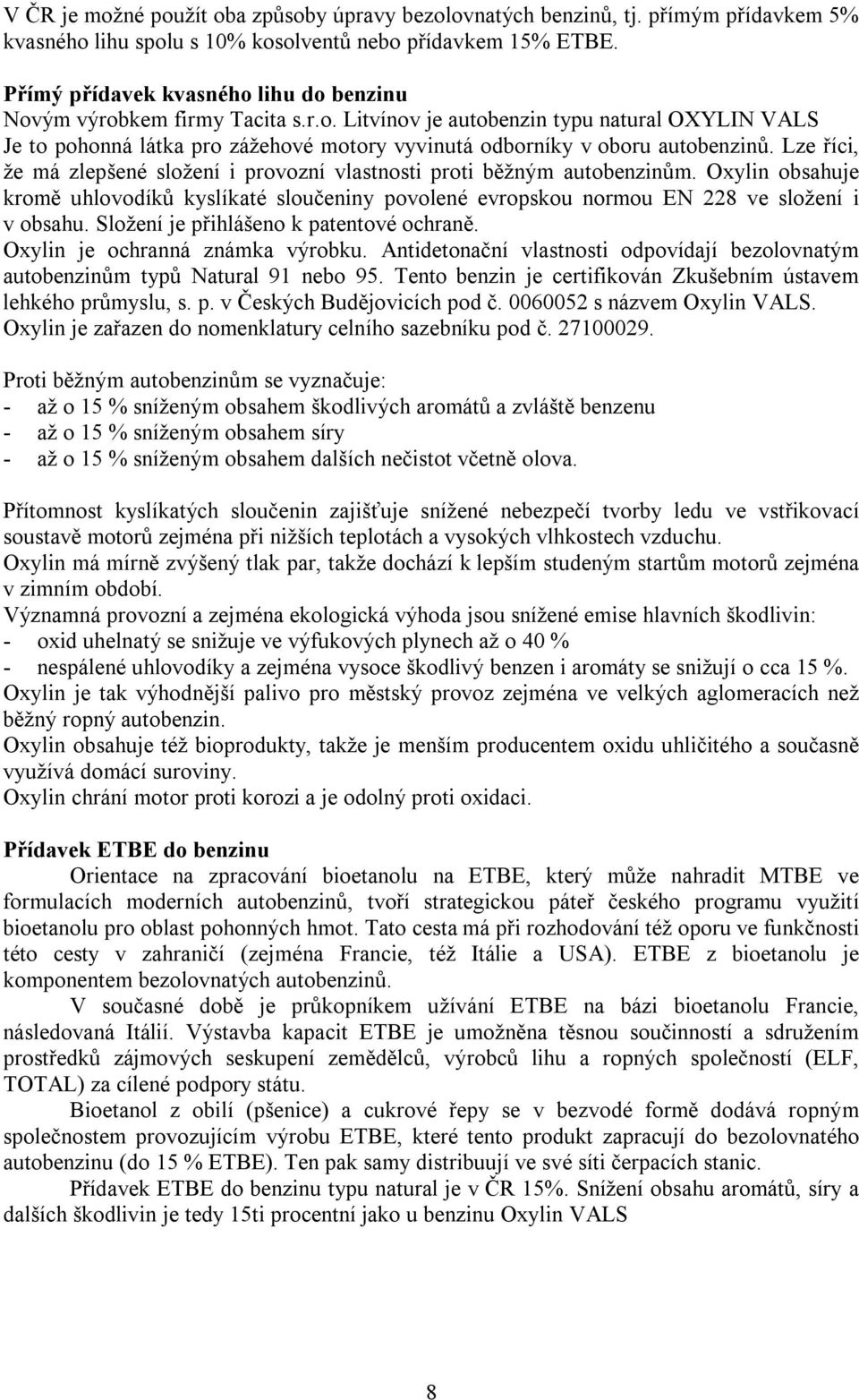 Lze říci, že má zlepšené složení i provozní vlastnosti proti běžným autobenzinům. Oxylin obsahuje kromě uhlovodíků kyslíkaté sloučeniny povolené evropskou normou EN 228 ve složení i v obsahu.