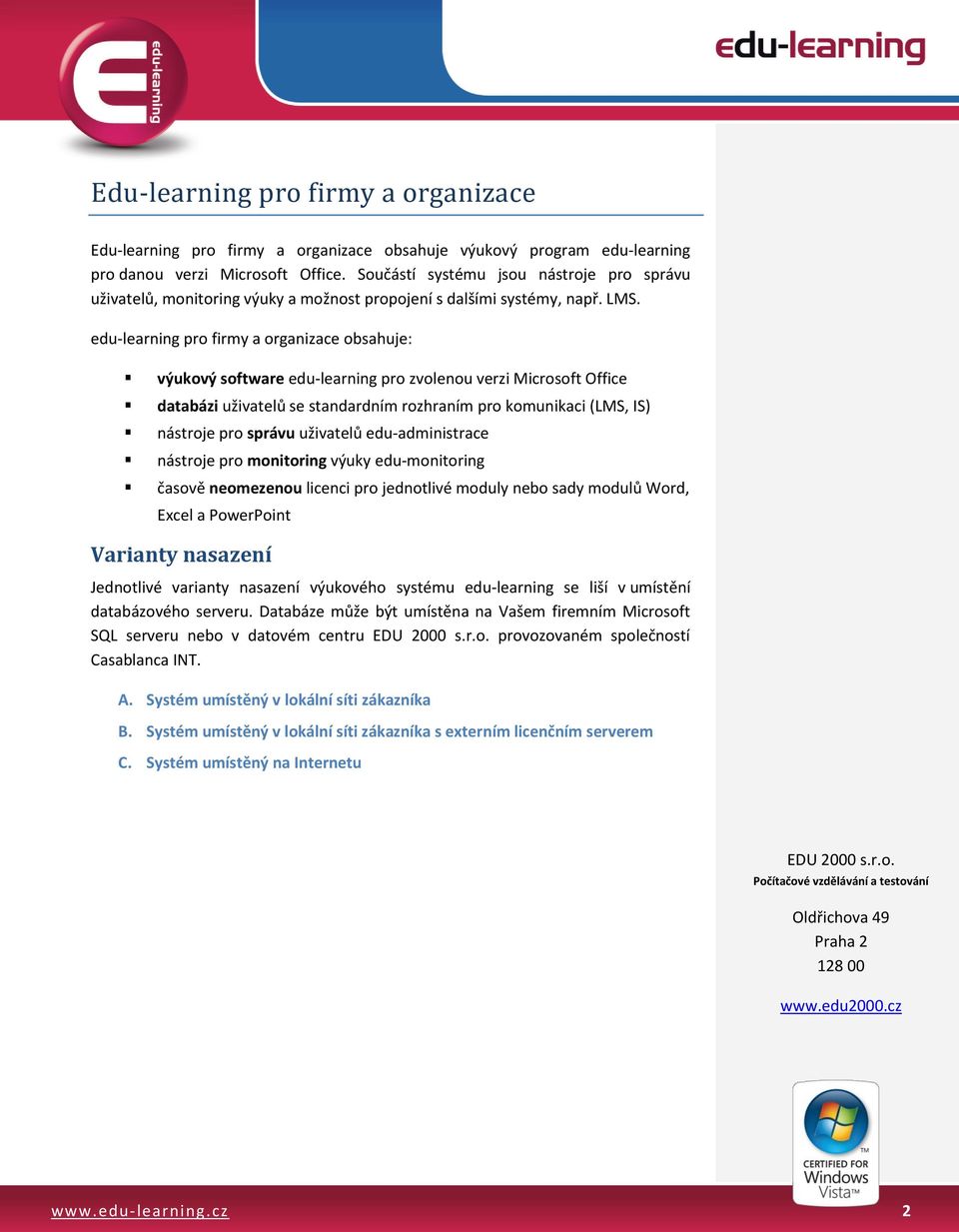 edu-learning pro firmy a organizace obsahuje: výukový software edu-learning pro zvolenou verzi Microsoft Office databázi uživatelů se standardním rozhraním pro komunikaci (LMS, IS) nástroje pro