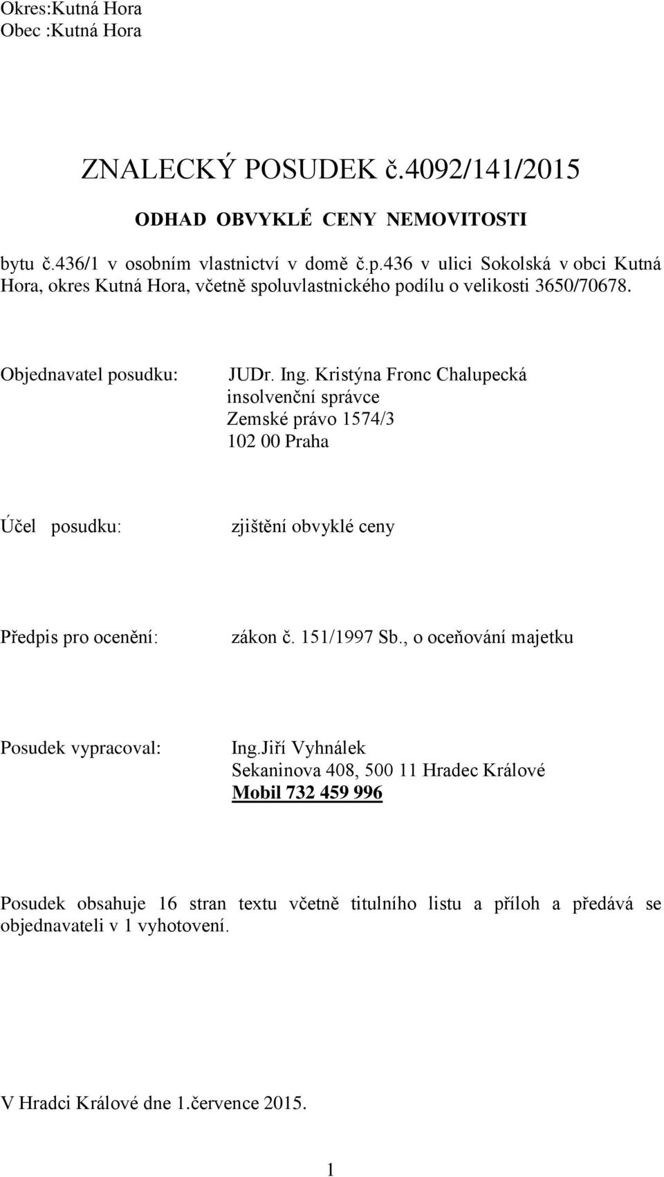 Kristýna Fronc Chalupecká insolvenční správce Zemské právo 1574/3 102 00 Praha Účel posudku: zjištění obvyklé ceny Předpis pro ocenění: zákon č. 151/1997 Sb.