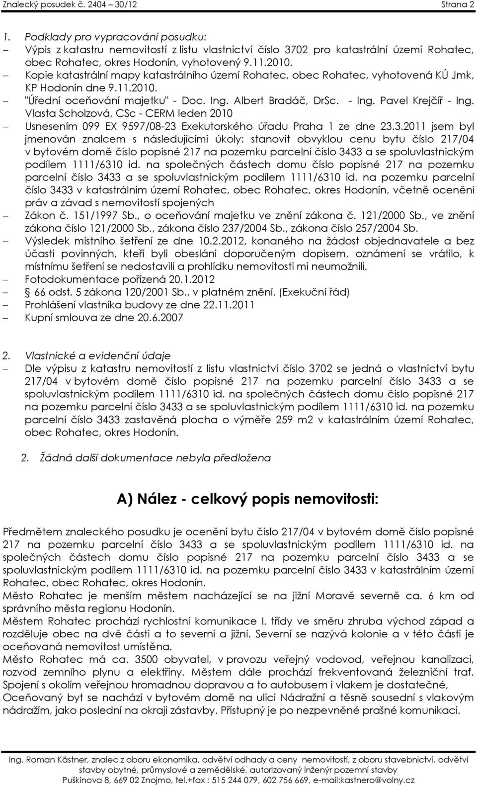 Kopie katastrální mapy katastrálního území Rohatec, obec Rohatec, vyhotovená KÚ Jmk, KP Hodonín dne 9.11.2010. "Úřední oceňování majetku" - Doc. Ing. Albert Bradáč, DrSc. - Ing. Pavel Krejčíř - Ing.