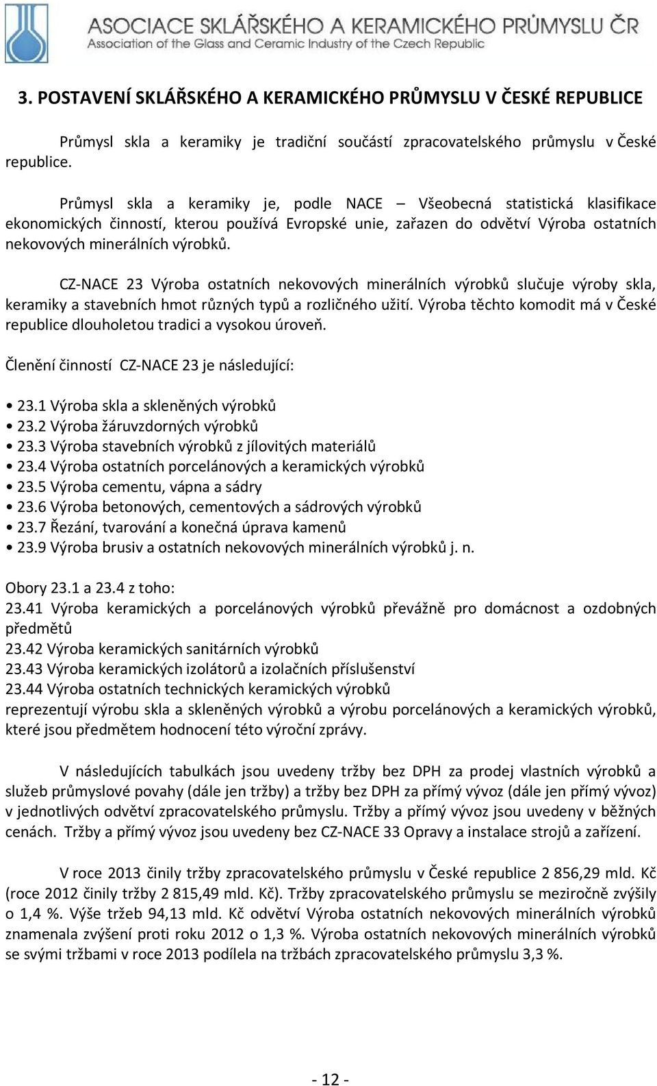 CZ-NACE 23 Výroba ostatních nekovových minerálních výrobků slučuje výroby skla, keramiky a stavebních hmot různých typů a rozličného užití.