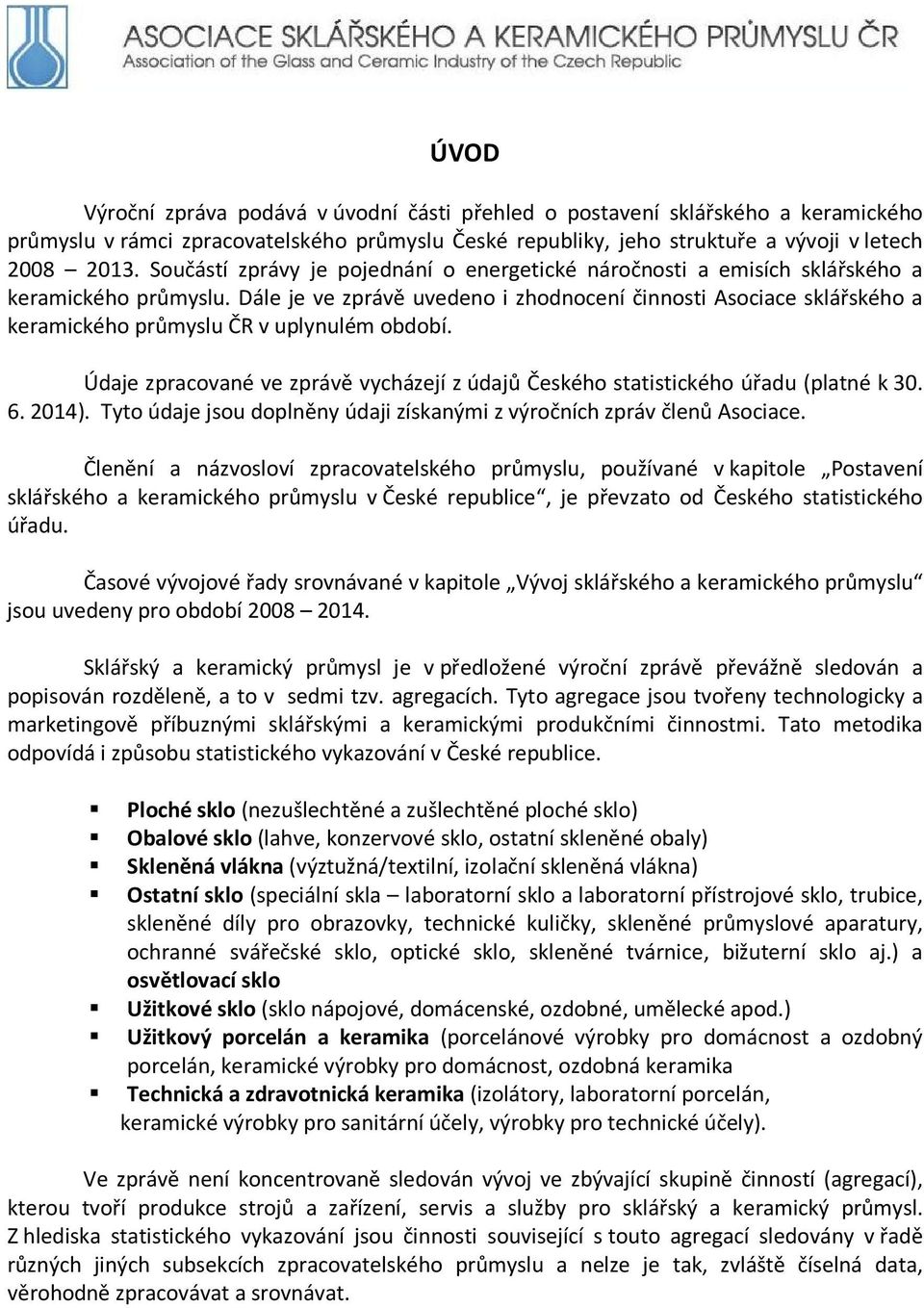 Dále je ve zprávě uvedeno i zhodnocení činnosti Asociace sklářského a keramického průmyslu ČR v uplynulém období. Údaje zpracované ve zprávě vycházejí z údajů Českého statistického úřadu (platné k 30.