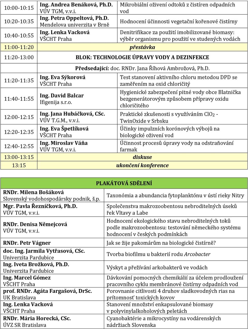 pro použití ve studených vodách 11:20-13:00 BLOK: TECHNOLOGIE ÚPRAVY VODY A DEZINFEKCE 11:20-11:35 11:40-11:55 Ing. Eva Sýkorová Ing. David Balcar Ifigenija s.r.o. Předsedající: doc. RNDr.