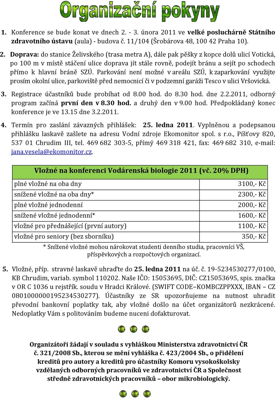 11 ve velké posluchárně Státního zdravotního ústavu (aula) - budova č. 11/104 (Šrobárova 48, 100 42 Praha 10). 2.