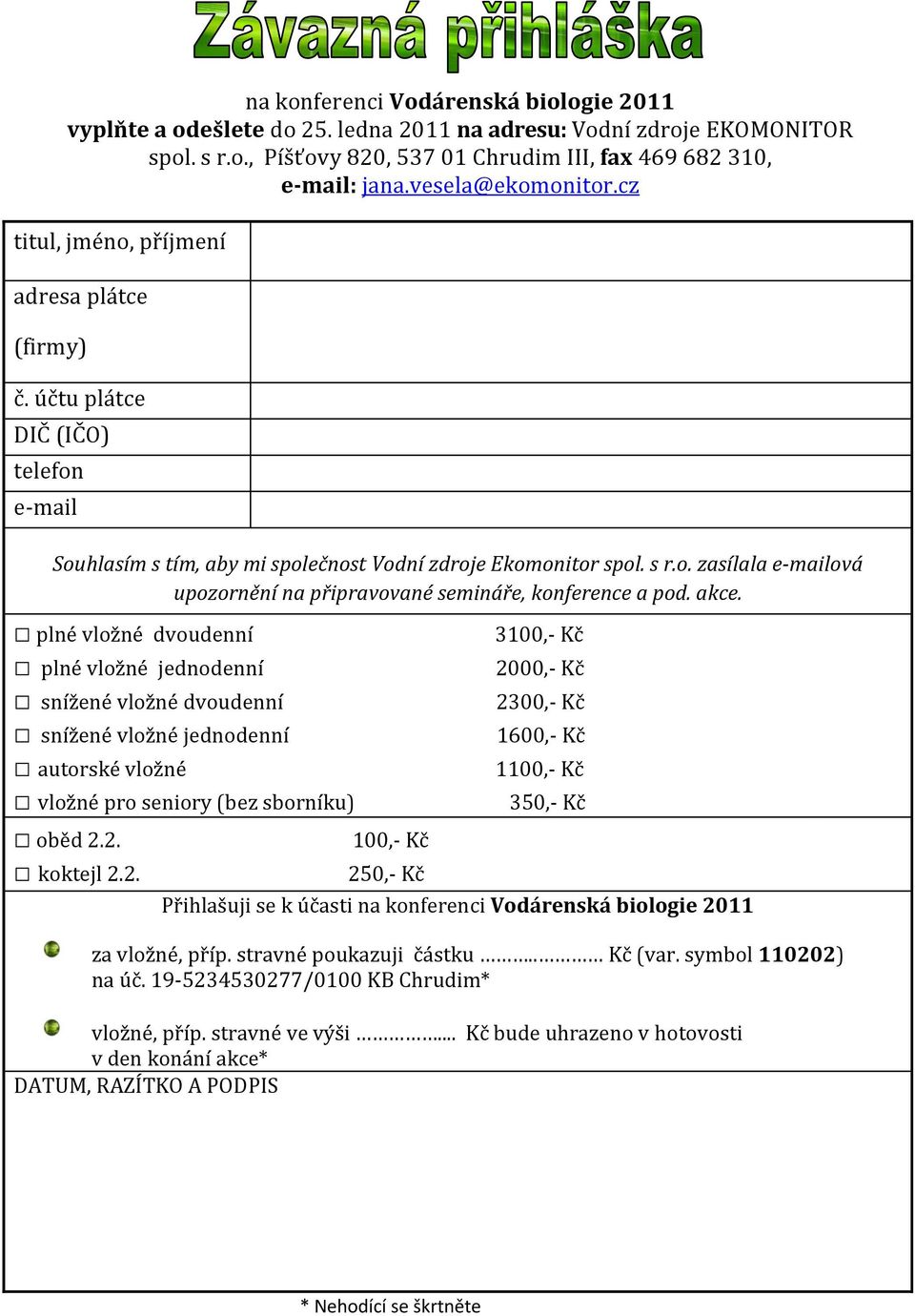 akce. plné vložné dvoudenní 3100,- Kč plné vložné jednodenní 2000,- Kč snížené vložné dvoudenní 2300,- Kč snížené vložné jednodenní 1600,- Kč autorské vložné 1100,- Kč vložné pro seniory (bez