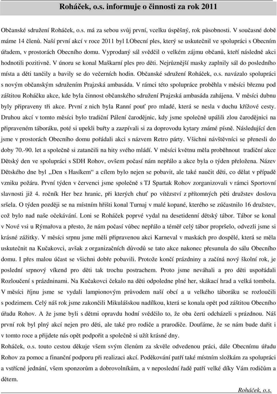 V únoru se konal Maškarní ples pro děti. Nejrůznější masky zaplnily sál do posledního místa a děti tančily a bavily se do večerních hodin. Občanské sdružení Roháček, o.s. navázalo spolupráci s novým občanským sdružením Prajzská ambasáda.