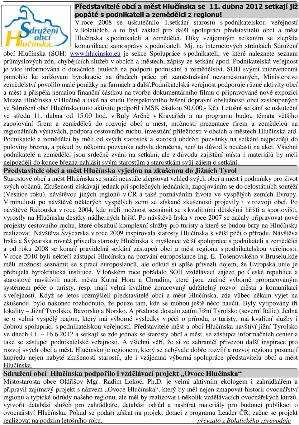 Díky vzájemným setkáním se zlepšila komunikace samosprávy s podnikateli. Mj. na internetových stránkách Sdružení obcí Hlučínska (SOH) www.hlucinsko.