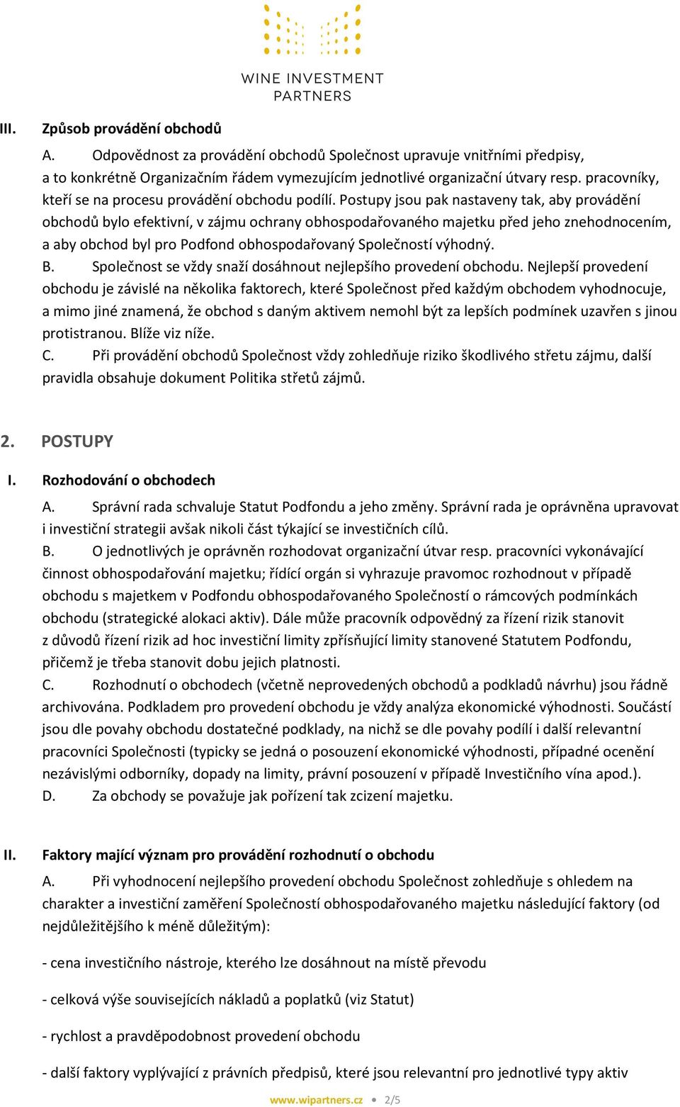 Postupy jsou pak nastaveny tak, aby provádění obchodů bylo efektivní, v zájmu ochrany obhospodařovaného majetku před jeho znehodnocením, a aby obchod byl pro Podfond obhospodařovaný Společností