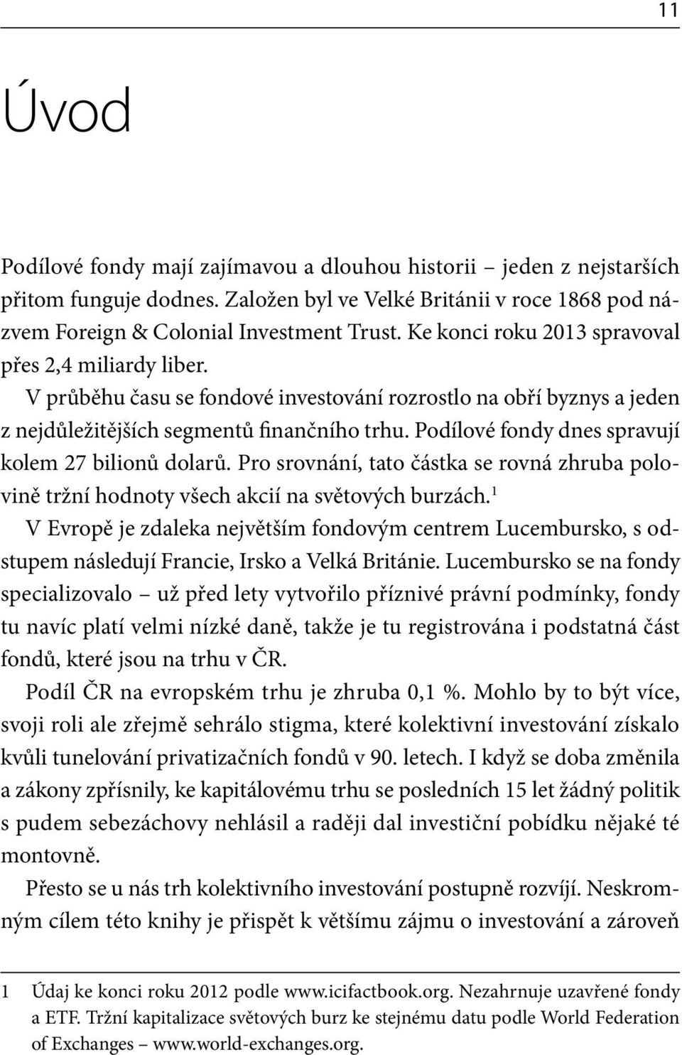 Podílové fondy dnes spravují kolem 27 bilionů dolarů. Pro srovnání, tato částka se rovná zhruba polovině tržní hodnoty všech akcií na světových burzách.