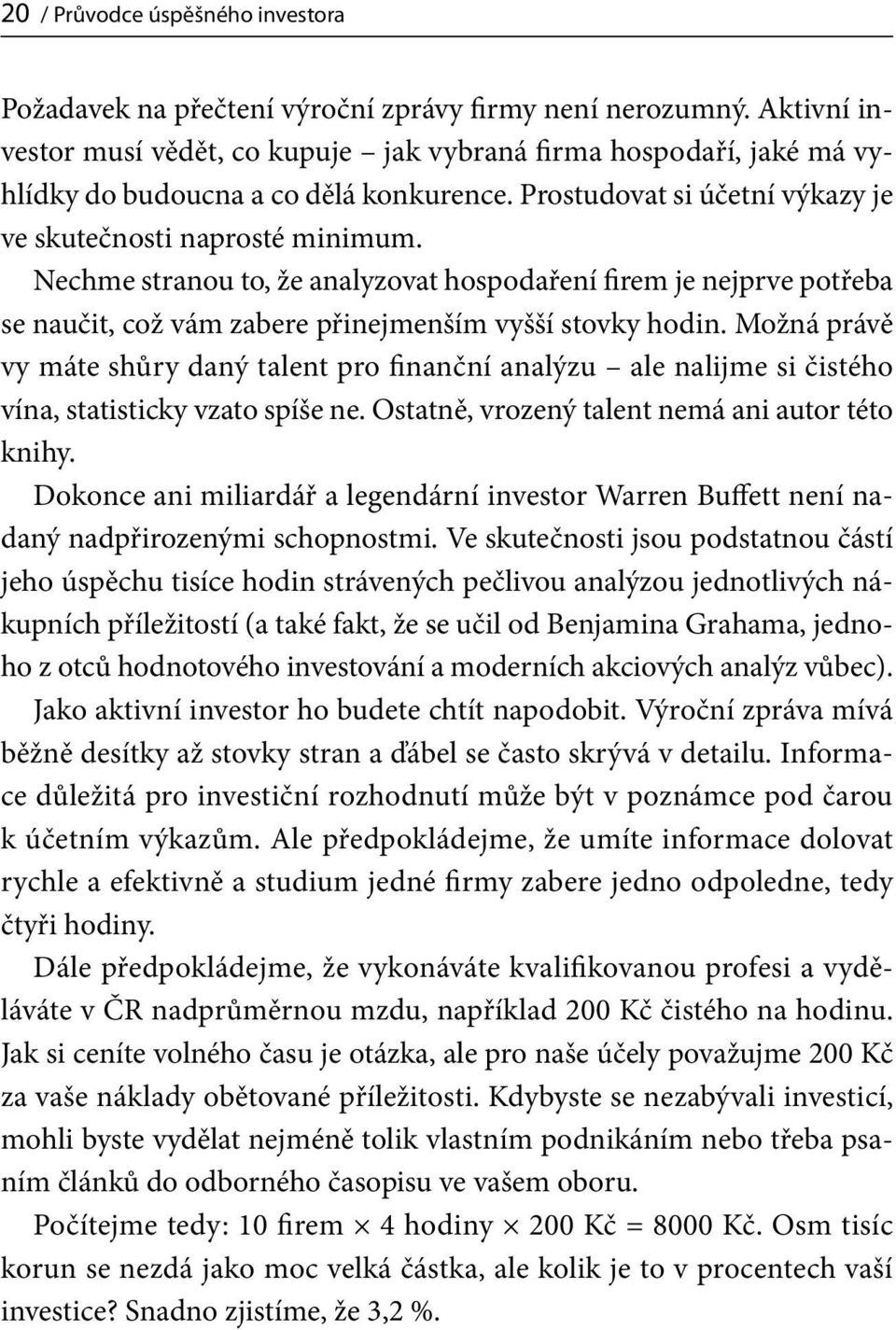 Nechme stranou to, že analyzovat hospodaření firem je nejprve potřeba se naučit, což vám zabere přinejmenším vyšší stovky hodin.