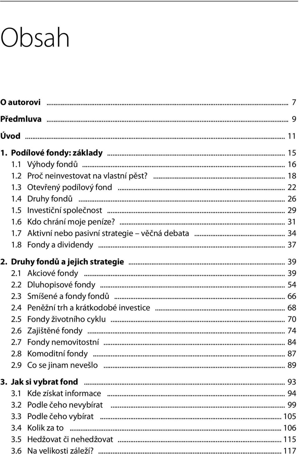 1 Akciové fondy... 39 2.2 Dluhopisové fondy... 54 2.3 Smíšené a fondy fondů... 66 2.4 Peněžní trh a krátkodobé investice... 68 2.5 Fondy životního cyklu... 70 2.6 Zajištěné fondy... 74 2.