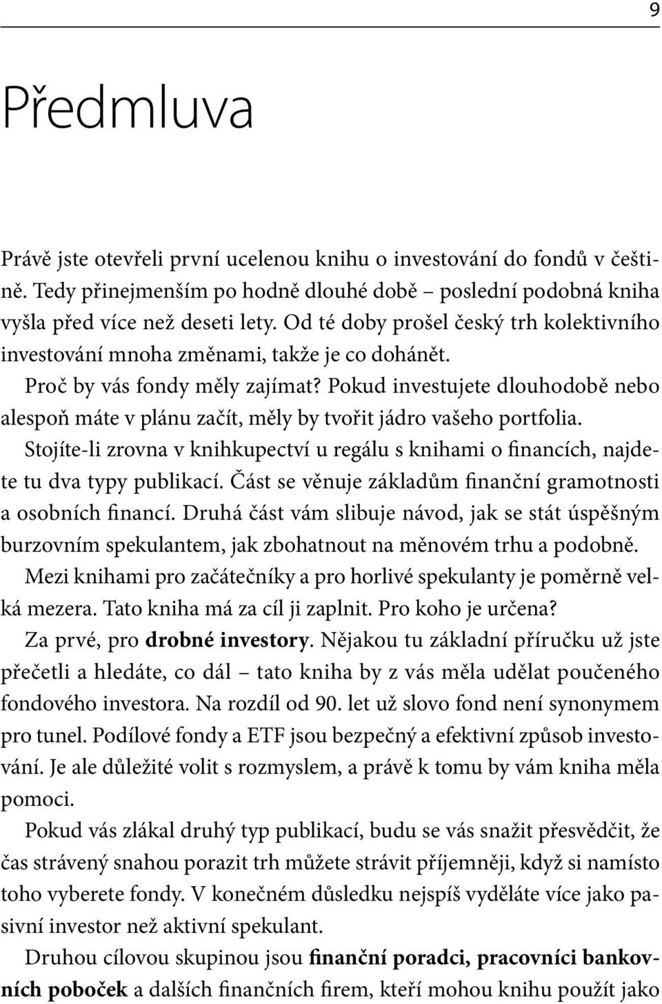 Pokud investujete dlouhodobě nebo alespoň máte v plánu začít, měly by tvořit jádro vašeho portfolia. Stojíte-li zrovna v knihkupectví u regálu s knihami o financích, najdete tu dva typy publikací.